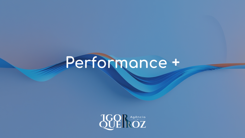 Performance + - Agência Igor Queiroz - Especialista em Marketing Estratégico e Performance